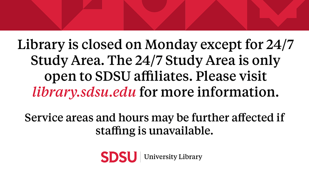 Library is closed on Monday, August 21st, except for 24/7 Study Area. The 24/7 Study Area is only open to SDSU affiliates. Service areas and hours may be further affected if staffing is unavailable.