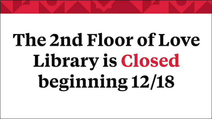 The 2nd floor of Love Library is closed beginning 12/18