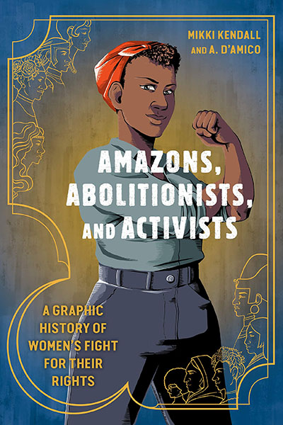 Amazons, Abolitionists, and Activists: A Graphic History of Women's Fight for Their Rights