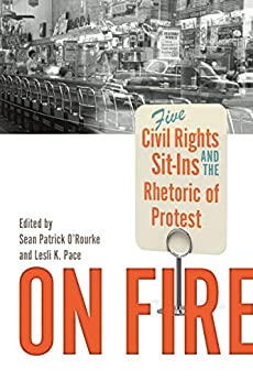 On fire : five civil rights sit-ins and the rhetoric of protest